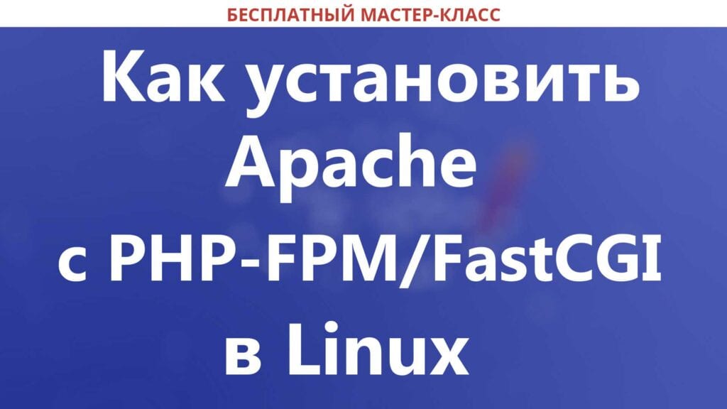 Как быстро установить Apache с PHP-FPM / FastCGI в Linux